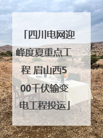 四川电网迎峰度夏重点工程 眉山西500千伏输变电工程投运