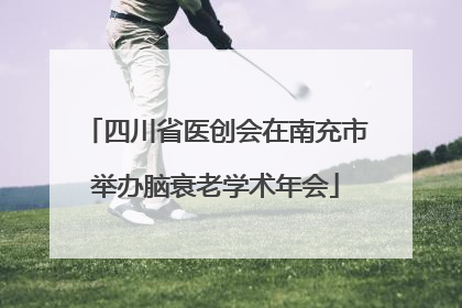 四川省医创会在南充市举办脑衰老学术年会