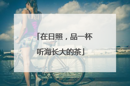 在日照，品一杯听海长大的茶