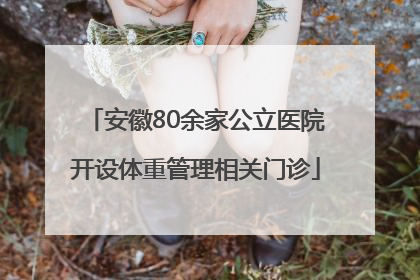 安徽80余家公立医院开设体重管理相关门诊