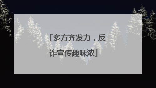 多方齐发力，反诈宣传趣味浓