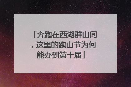 奔跑在西湖群山间，这里的跑山节为何能办到第十届