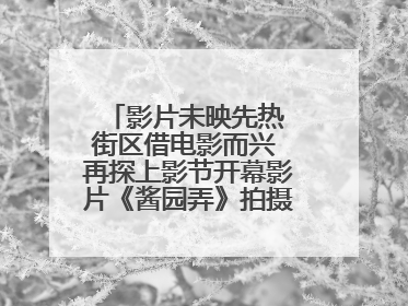 影片未映先热 街区借电影而兴 再探上影节开幕影片《酱园弄》拍摄地乍浦路