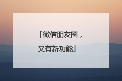 微信朋友圈，又有新功能
