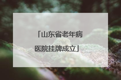 山东省老年病医院挂牌成立
