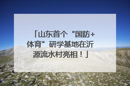 山东首个“国防+体育”研学基地在沂源流水村亮相！