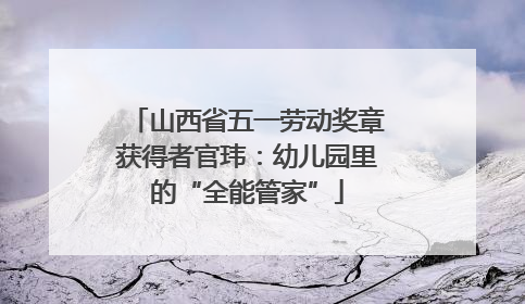 山西省五一劳动奖章获得者官玮：幼儿园里的“全能管家”