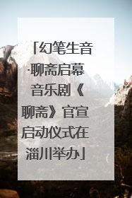 幻笔生音·聊斋启幕 音乐剧《聊斋》官宣启动仪式在淄川举办