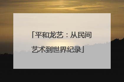 平和龙艺：从民间艺术到世界纪录