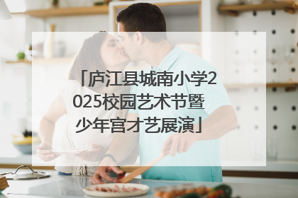 庐江县城南小学2025校园艺术节暨少年宫才艺展演