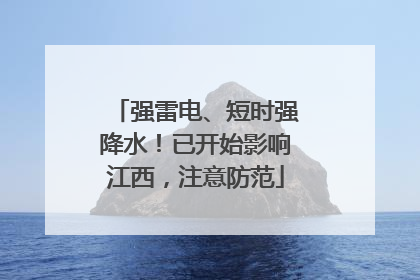 强雷电、短时强降水！已开始影响江西，注意防范