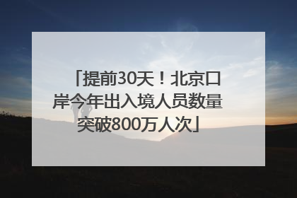 提前30天！北京口岸今年出入境人员数量突破800万人次
