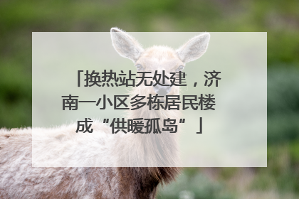换热站无处建，济南一小区多栋居民楼成“供暖孤岛”