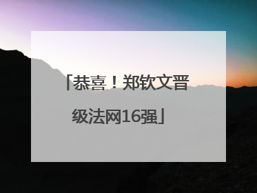 恭喜！郑钦文晋级法网16强