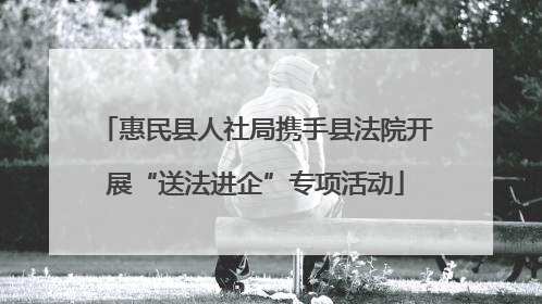 惠民县人社局携手县法院开展“送法进企”专项活动