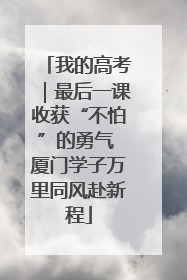 我的高考｜最后一课收获“不怕”的勇气 厦门学子万里同风赴新程