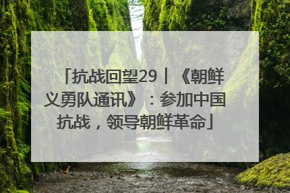 抗战回望29︱《朝鲜义勇队通讯》：参加中国抗战，领导朝鲜革命
