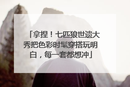 拿捏！七匹狼世遗大秀把色彩时髦穿搭玩明白，每一套都想冲