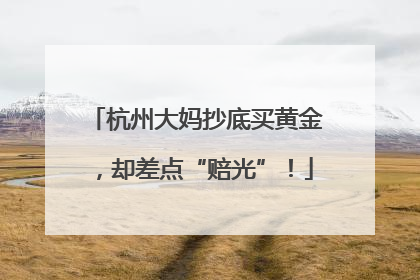 杭州大妈抄底买黄金，却差点“赔光”！