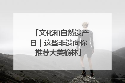 文化和自然遗产日｜这些非遗向你推荐大美榆林