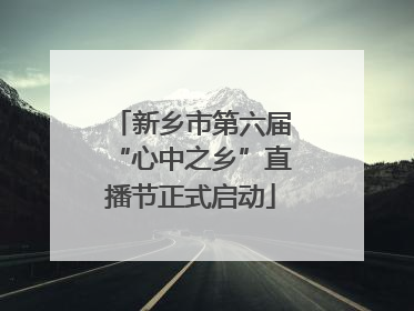新乡市第六届“心中之乡”直播节正式启动