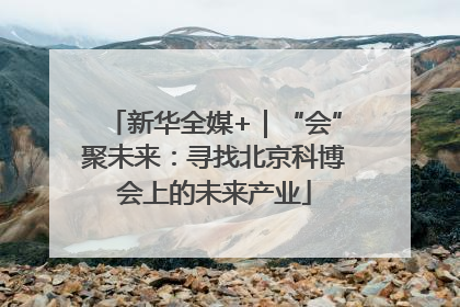新华全媒+｜“会”聚未来：寻找北京科博会上的未来产业