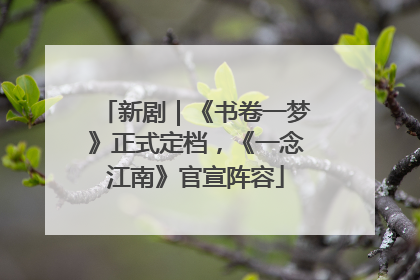 新剧｜《书卷一梦》正式定档，《一念江南》官宣阵容