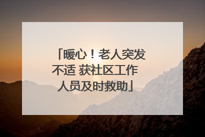 暖心！老人突发不适 获社区工作人员及时救助