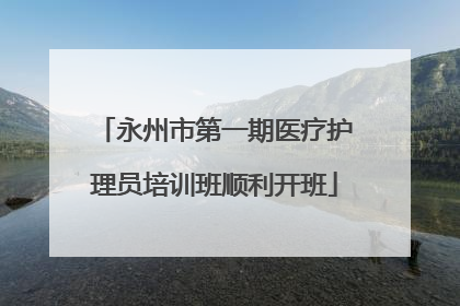 永州市第一期医疗护理员培训班顺利开班