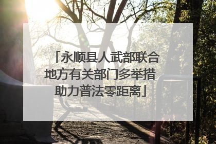 永顺县人武部联合地方有关部门多举措助力普法零距离