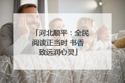 河北顺平：全民阅读正当时 书香致远润心灵