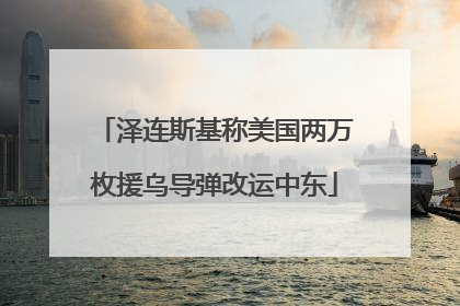 泽连斯基称美国两万枚援乌导弹改运中东