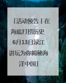 活动预告丨在海底打捞历史 6月13日渌江讲坛为你揭秘海洋中国