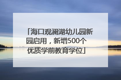 海口观澜湖幼儿园新园启用，新增500个优质学前教育学位