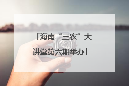 海南“三农”大讲堂第六期举办