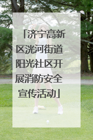 济宁高新区洸河街道阳光社区开展消防安全宣传活动