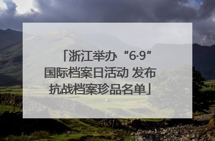 浙江举办“6·9”国际档案日活动 发布抗战档案珍品名单