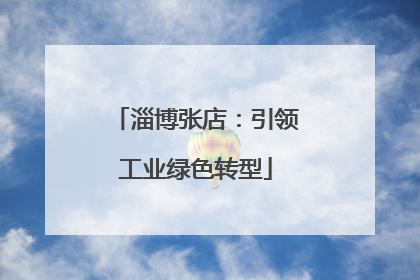 淄博张店：引领工业绿色转型
