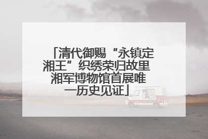 清代御赐“永镇定湘王”织绣荣归故里 湘军博物馆首展唯一历史见证