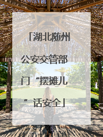 湖北随州公安交管部门“摆摊儿”话安全