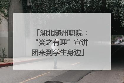 湖北随州职院：“炎之有理”宣讲团来到学生身边