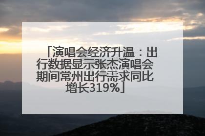 演唱会经济升温：出行数据显示张杰演唱会期间常州出行需求同比增长319%