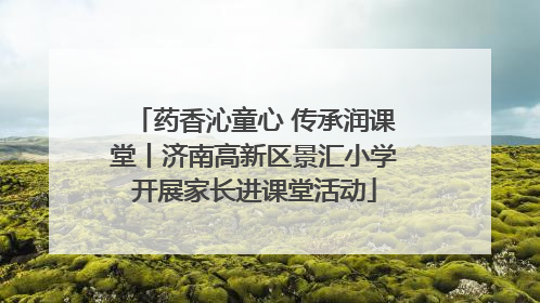 药香沁童心 传承润课堂丨济南高新区景汇小学开展家长进课堂活动