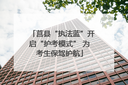 莒县“执法蓝”开启“护考模式” 为考生保驾护航