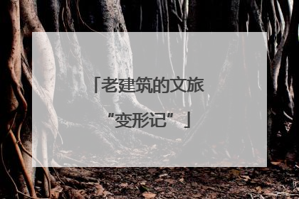 老建筑的文旅“变形记”