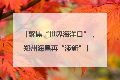 聚焦“世界海洋日”，郑州海昌再“添新”