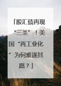 股汇债再现“三杀”！美国“再工业化”为何难遂其愿？