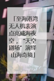 至海港湾无人机表演点亮威海夜空，“天空剧场”演绎山海奇境