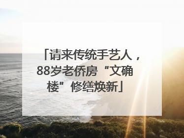 请来传统手艺人，88岁老侨房“文确楼”修缮焕新