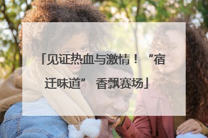 见证热血与激情！“宿迁味道” 香飘赛场
